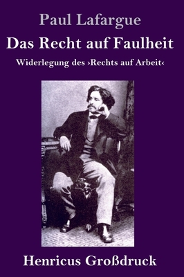 Das Recht auf Faulheit (Großdruck): Widerlegung des >Rechts auf Arbeit by Paul Lafargue