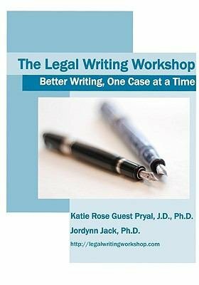 The Legal Writing Workshop: Better Writing, One Case at a Time by Jordynn Jack, Katie Rose Guest Pryal