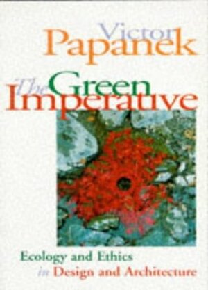 The Green Imperative: Ecology and Ethics in Design and Architecture by Victor Papanek