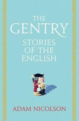 The Gentry: Stories of the English by Adam Nicolson