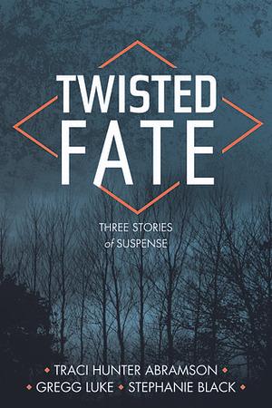 Twisted Fate by Traci Hunter Abramson, Stephanie Black, Gregg Luke