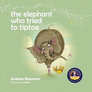 The Elephant Who Tried To Tiptoe: Reminding Children To Love The Body They Have. by Andrew Newman