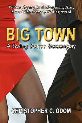 Big Town: A Swing Dance Screenplay by Christopher C. Odom