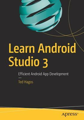 Learn Android Studio 3: Efficient Android App Development by Ted Hagos