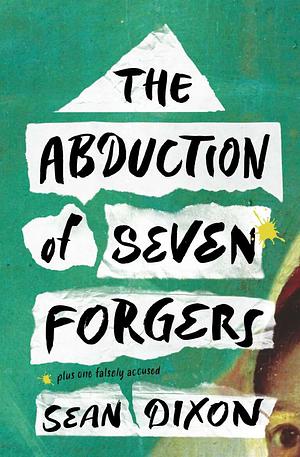 The Abduction of Seven Forgers by Sean Dixon