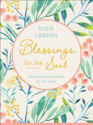 Blessings for the Soul: Words of Grace and Peace for Your Heart by Susie Larson