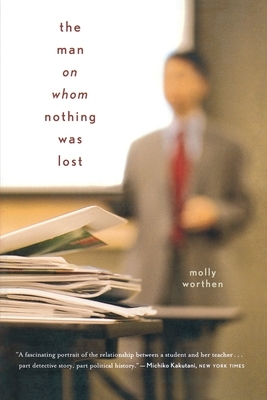 The Man on Whom Nothing Was Lost: The Grand Strategy of Charles Hill by Molly Worthen