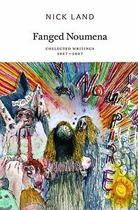 Fanged Noumena: Collected Writings 1987–2007 by Nick Land, Ray Brassier
