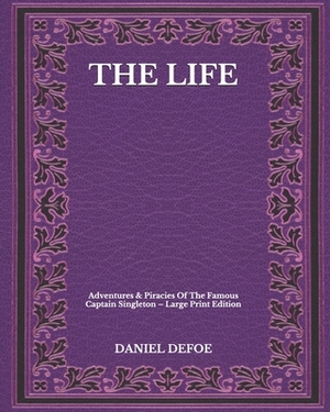 The Life: Adventures & Piracies Of The Famous Captain Singleton - Large Print Edition by Daniel Defoe