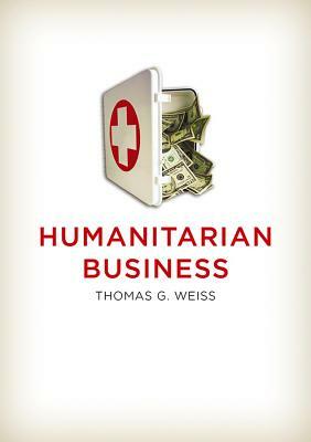 Humanitarian Business by Thomas G. Weiss