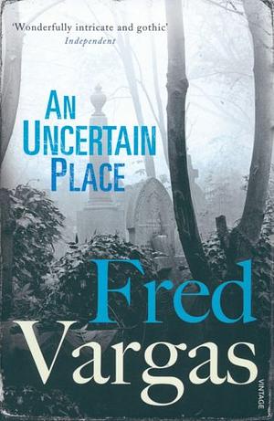 An Uncertain Place by Fred Vargas