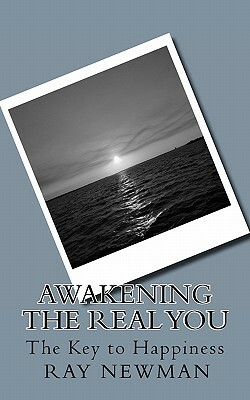 Awakening the Real You: The Key to Happiness by Ray Newman