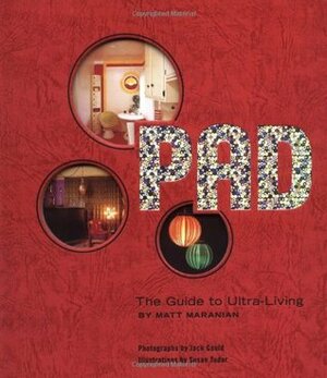 Pad: The Guide to Ultra-Living by Susan Tudor, Jack Gould, Susan L. Tudor, Matt Maranian