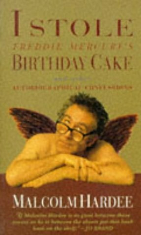 I Stole Freddie Mercury's Birthday Cake: And Other Autobiographical Confessions by Malcolm Hardee