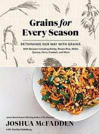 Grains for Every Season: A New Way with Whole Grains and Grain Flours by Joshua McFadden, Martha Holmberg