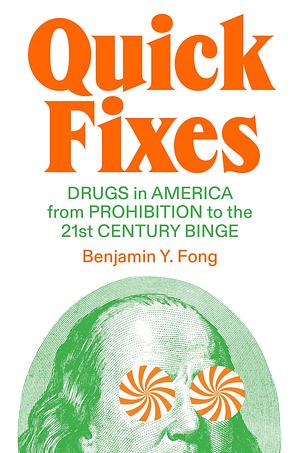 Quick Fixes:Drugs in America from Prohibition to the 21st Century Binge by Benjamin Y. Fong, Benjamin Y. Fong