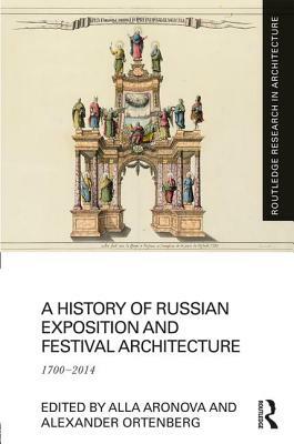 A History of Russian Exposition and Festival Architecture: 1700-2014 by 