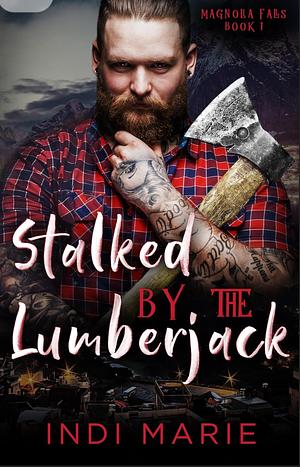 Stalked by the Lumberjack by Indi Marie