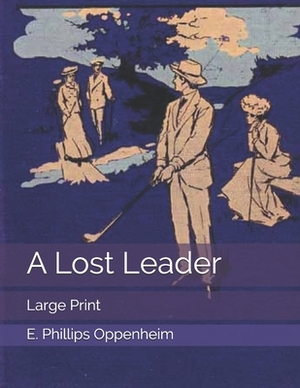 A Lost Leader: Large Print by E. Phillips Oppenheim