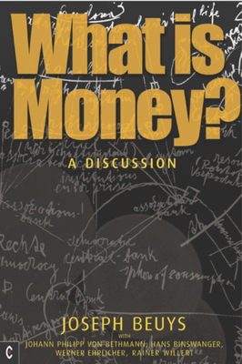 What Is Money?: A Discussion with Johann Philipp Von Bethmann, Hans Binswanger, Wener Ehrlicher and Rainer Willert by Joseph Beuys