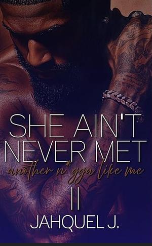 She Ain't Never Met A N*gga Like Me 2 by Jahquel J.