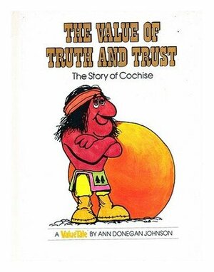 The Value of Truth and Trust: The Story of Cochise by Ann Donegan Johnson, Steve Pileggi