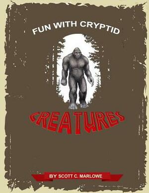 Fun with Cryptid Creatures by Scott C. Marlowe