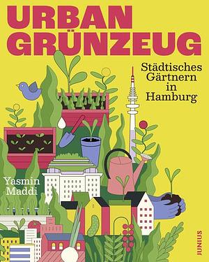 Urban Grünzeug: Städtisches Gärtnern in Hamburg by Yasmin Maddi