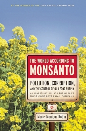 The World According to Monsanto: Pollution, Corruption, and the Control of Our Food Supply by Marie-Monique Robin