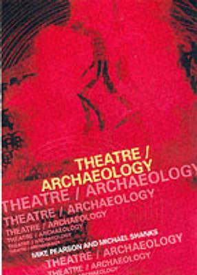Theatre/Archaeology by Mike Pearson, Michael Shanks