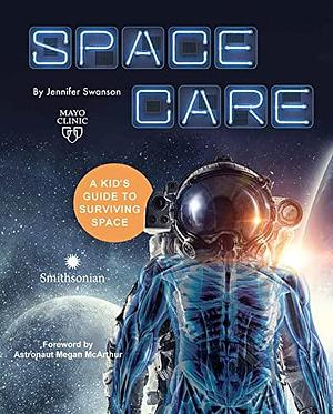 Spacecare: A Kid's Guide to Surviving Space by Jennifer Swanson, Jennifer Swanson