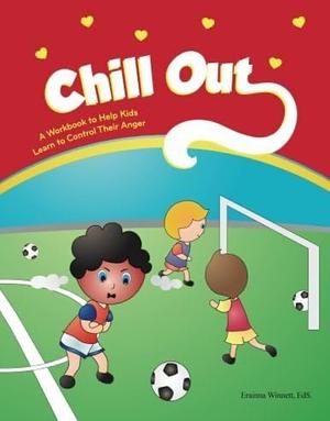Chill Out: A Workbook to Help Kids Learn to Control Their Anger by Erainna Winnett