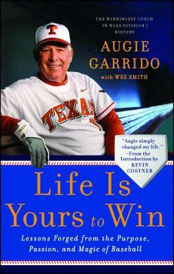 Life Is Yours to Win: Lessons Forged from the Purpose, Passion, and Magic of Baseball by Augie Garrido
