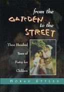 From the Garden to the Street: An Introduction to 300 Years of Poetry for Children by Morag Styles