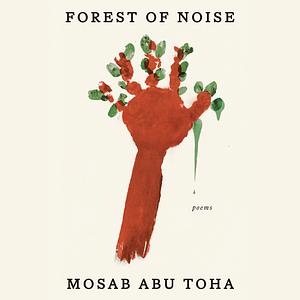 Forest of Noise: Poems by Mosab Abu Toha