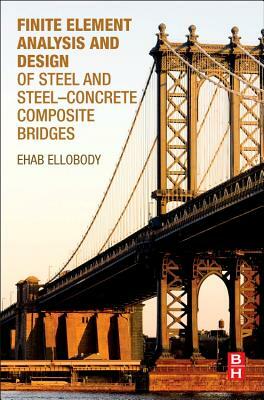 Finite Element Analysis and Design of Steel and Steel-Concrete Composite Bridges by Ehab Ellobody