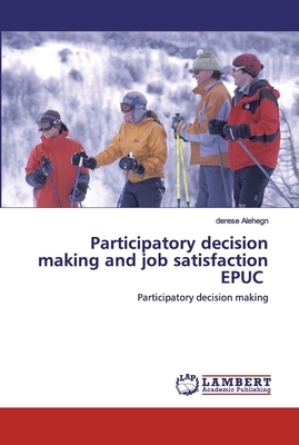 Participatory decision making and job satisfaction EPUC by Derese Alehegn