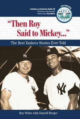 "Then Roy Said to Mickey...": The Best Yankees Stories Ever Told [With CD (Audio)] by Roy White, Darrell Berger