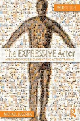 The Expressive Actor: Integrated Voice, Movement and Acting Training by Michael Lugering