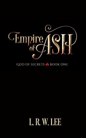 Empire of Ash (God of Secrets #1) by L.R.W. Lee