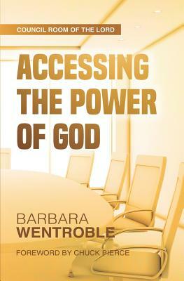 Accessing the Power of God by Barbara Wentroble