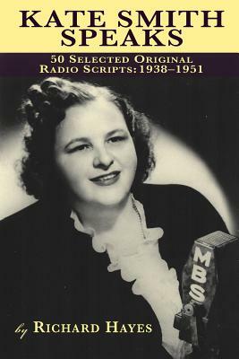 Kate Smith Speaks 50 Selected Original Radio Scripts: 1938-1951 by Richard Hayes