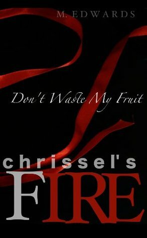 Chrissel's Fire - Don't Waste My Fruit by Mark A. Edwards