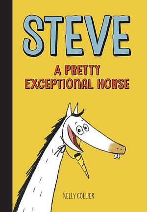 Steve, A Pretty Exceptional Horse (Steve the Horse) by Kelly Collier