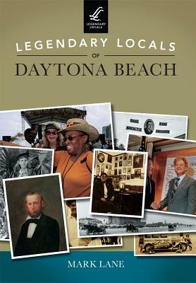 Legendary Locals of Daytona Beach by Mark Lane