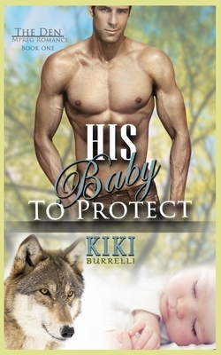 His Baby to Protect (The Den Mpreg Romance Book One) by Kiki Burrelli