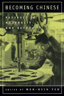 Becoming Chinese: Passages to Modernity and Beyond by Wen-Hsin Yeh
