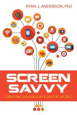 Screen Savvy: Creating Balance in a Digital World by Ryan Anderson