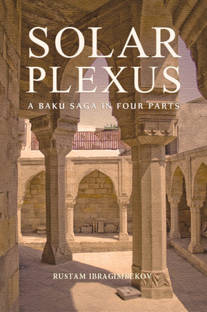 Solar Plexus, A Baku Saga in Four Parts by Rustam Ibragimbekov, Andrew Bromfield