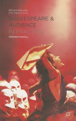 Shakespeare and Audience in Practice by Stephen Purcell